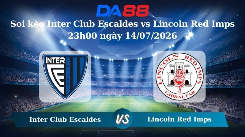 DA88 Nhận định soi kèo Inter Club Escaldes vs Lincoln Red Imps 23h00 ngày 14/07/2026 – Vòng loại Champions League