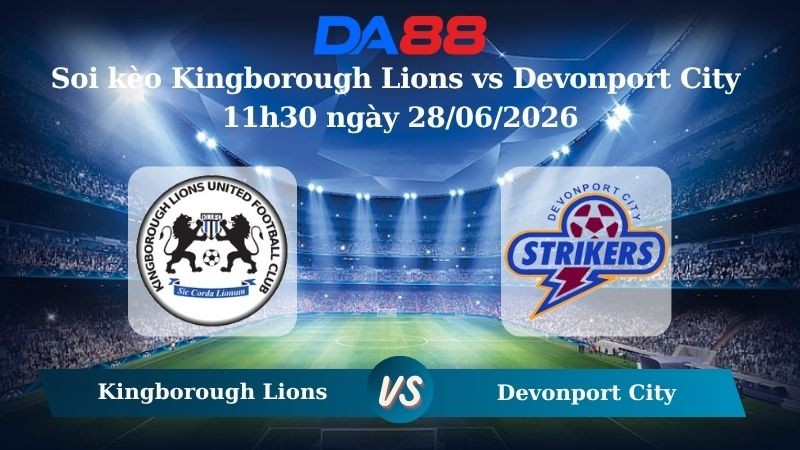 DA88 Nhận định soi kèo Kingborough Lions vs Devonport City 11h30 ngày 28/06/2026 – Giải hạng Nhất Quốc gia Úc
