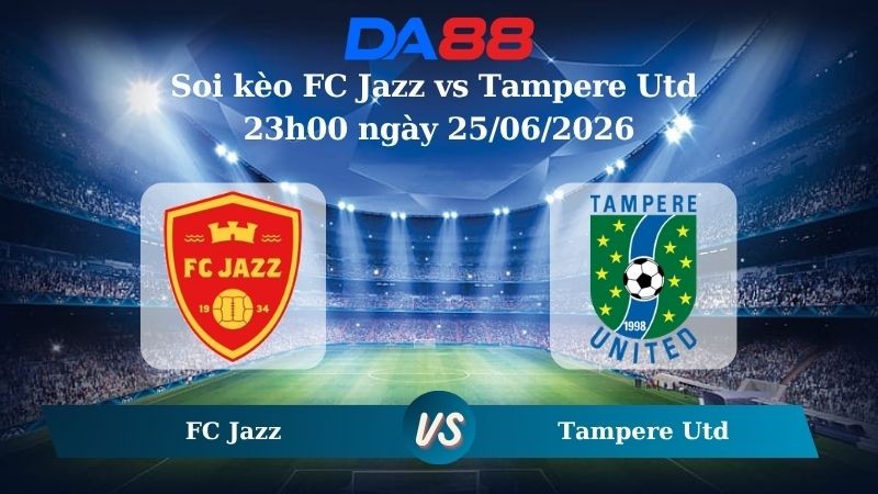 DA88 Nhận định soi kèo FC Jazz vs Tampere Utd 23h00 ngày 25/06/2026 – Giải hạng Nhất Phần Lan