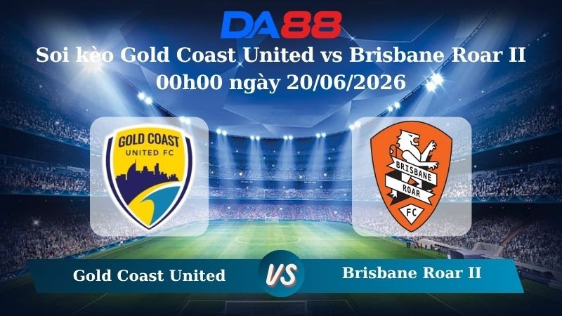DA88 Nhận định soi kèo Gold Coast United vs Brisbane Roar II 00h00 ngày 20/06/2026 – Giải hạng Nhất Quốc gia Úc